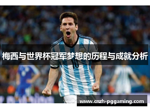 梅西与世界杯冠军梦想的历程与成就分析