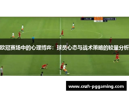 欧冠赛场中的心理博弈:球员心态与战术策略的较量分析 欧冠赛场中的心理博弈:球员心态与战术策略的较量分析